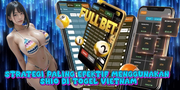 Strategi Paling Efektif Menggunakan Shio Di Togel Vietnam